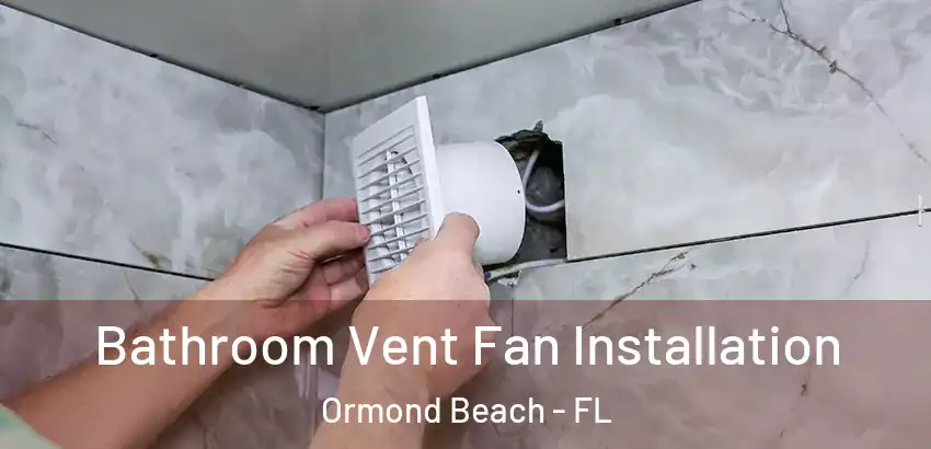  Bathroom Vent Fan Installation Ormond Beach - FL