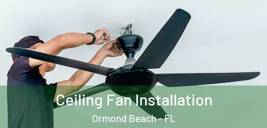 Ceiling Fan Installation Ormond Beach - FL