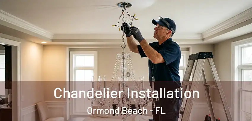 Chandelier Installation Ormond Beach - FL